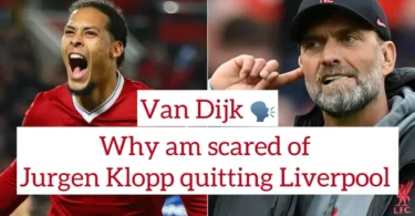 Liverpool defender Virgil van Dijk gave his reason why he is scared of Jurgen Klopp leaving the club as manager